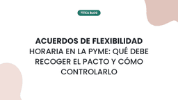 Imagen de Acuerdos de flexibilidad horaria en la pyme: qué debe recoger el pacto y cómo controlarlo