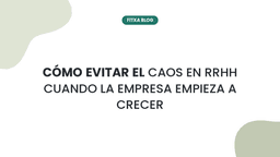 Imagen de Cómo evitar el caos en RRHH cuando la empresa empieza a crecer