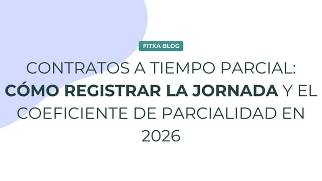 Imagen de Contratos a tiempo parcial: cómo registrar la jornada y el coeficiente de parcialidad en 2026