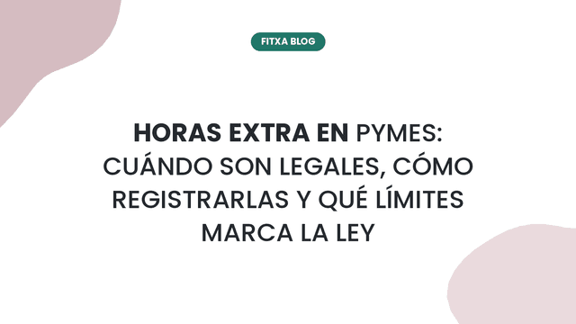 Imagen de Horas extra en pymes: cuándo son legales, cómo registrarlas y qué límites marca la ley